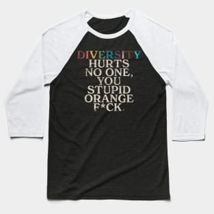 Diversity Hurts No One You Stupid Orange Fck Funny Slogan Baseball T-Shirt